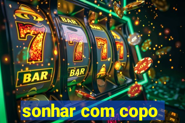 sonhar com copo